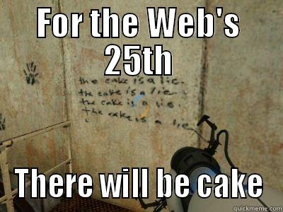 FOR THE WEB'S 25TH THERE WILL BE CAKE Misc