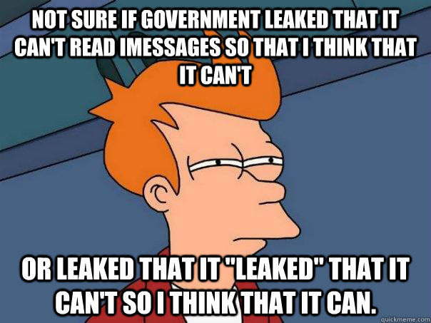 Not sure if government leaked that it can't read iMessages so that I think that it can't or leaked that it 