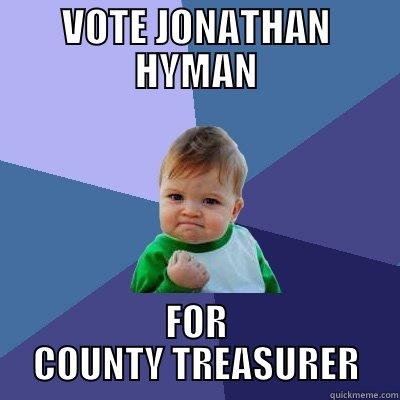 VOTE JONATHAN HYMAN FOR COUNTY TREASURER Success Kid