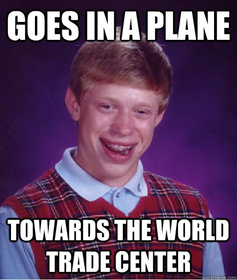 Goes in a plane towards the world trade center - Goes in a plane towards the world trade center  Bad Luck Brian