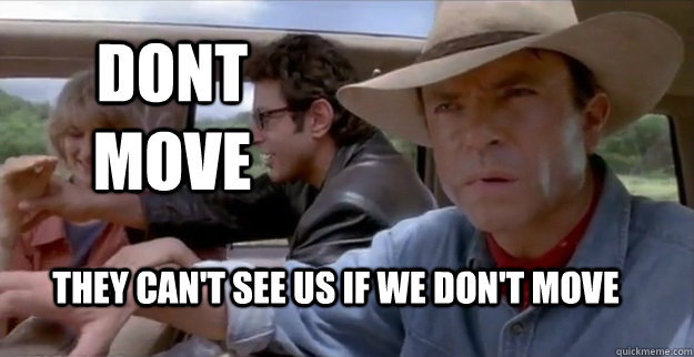 Dont move They can't see us if we don't move  Sam Neill JurassicPark