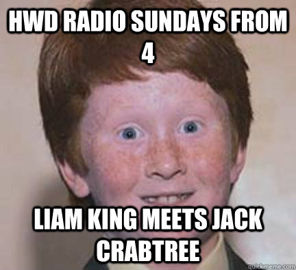 hwd radio sundays from 4 liam king meets jack crabtree - hwd radio sundays from 4 liam king meets jack crabtree  Over Confident Ginger