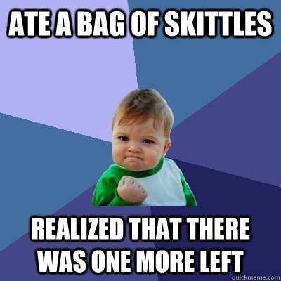 Ate a bag of Skittles realized that there was one more left  Success Kid