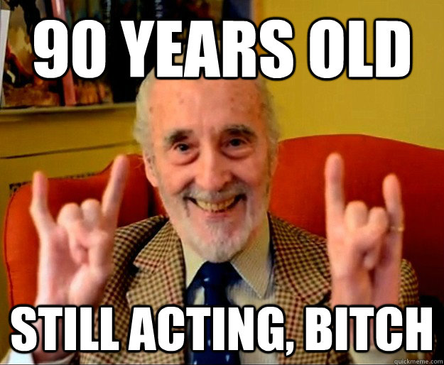 90 years old still acting, bitch  