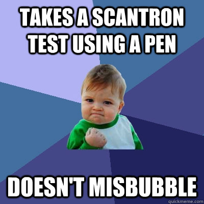 Takes a Scantron test using a pen Doesn't misbubble   Success Kid