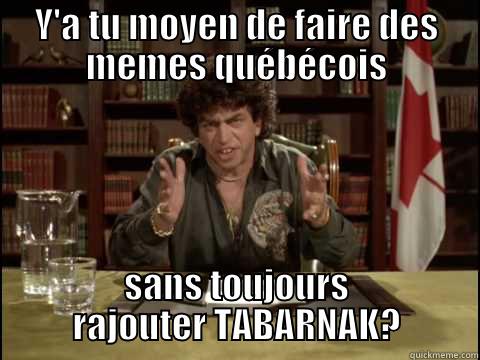 Elvis Gratton se questionne - Y'A TU MOYEN DE FAIRE DES MEMES QUÉBÉCOIS SANS TOUJOURS RAJOUTER TABARNAK? Misc