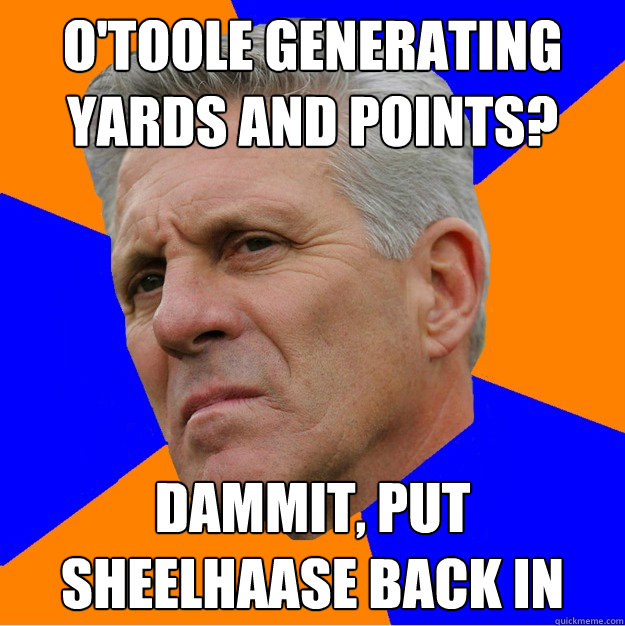 O'Toole generating yards and points? dammit, put sheelhaase back in  