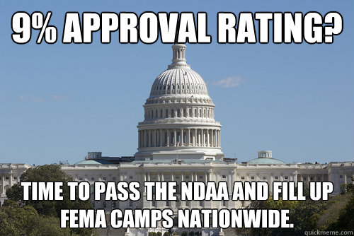 9% Approval Rating? Time to pass the NDAA and fill up FEMA camps nationwide. - 9% Approval Rating? Time to pass the NDAA and fill up FEMA camps nationwide.  Scumbag Congress