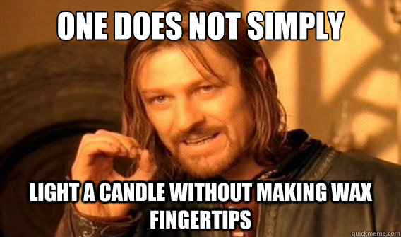 one does not simply light a candle without making wax fingertips - one does not simply light a candle without making wax fingertips  onedoesnotsimply