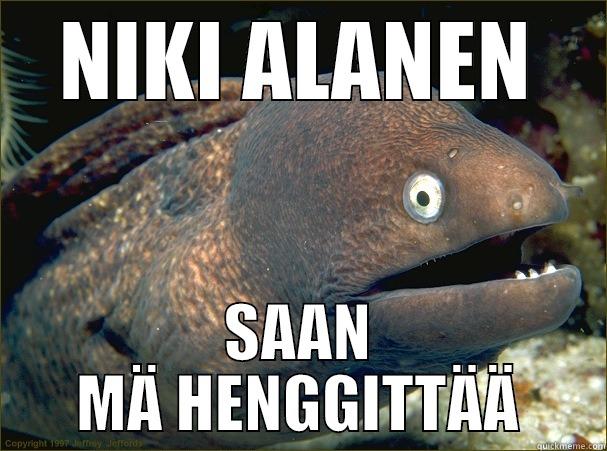 NIKI ALANEN SAAN MÄ HENGGITTÄÄ Bad Joke Eel