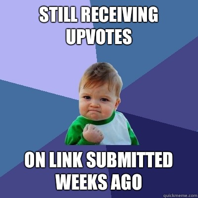 Still Receiving upvotes On link submitted weeks ago  Success Kid