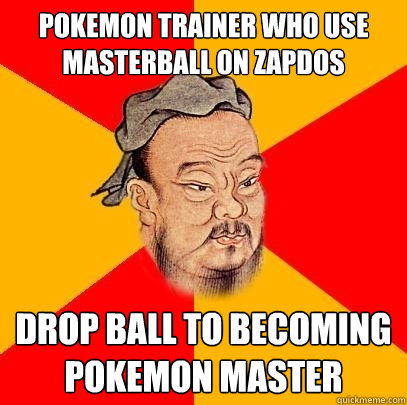 pokemon trainer who use masterball on zapdos drop ball to becoming pokemon master - pokemon trainer who use masterball on zapdos drop ball to becoming pokemon master  Confucius says