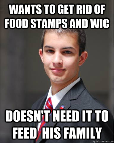 wants to get rid of food stamps and WIC doesn't need it to feed  his family  College Conservative