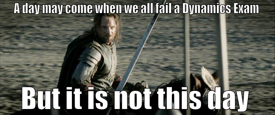 A DAY MAY COME WHEN WE ALL FAIL A DYNAMICS EXAM BUT IT IS NOT THIS DAY Misc