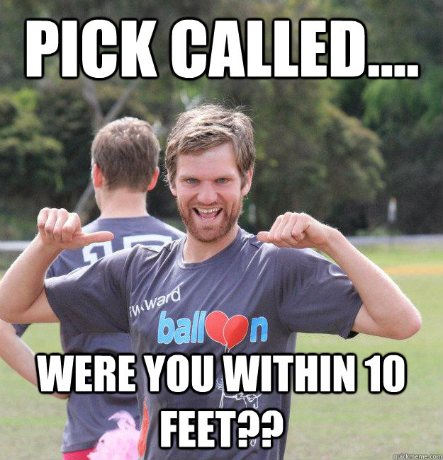 Pick Called.... Were you within 10 feet??  Intermediate Male Ultimate Player