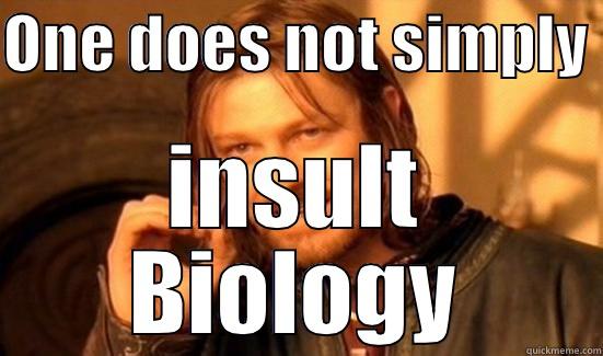 I dare you to insuly biology!! - ONE DOES NOT SIMPLY  INSULT BIOLOGY Boromir