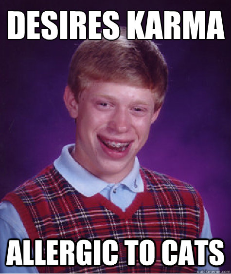 Desires karma allergic to cats  Bad Luck Brian