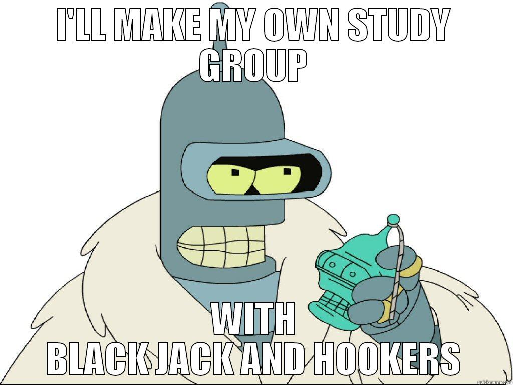 I'LL MAKE MY OWN STUDY GROUP WITH BLACK JACK AND HOOKERS Misc