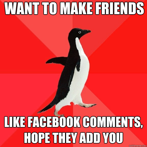 Want to make friends like facebook comments, hope they add you   Socially Awesome Penguin