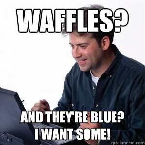 Waffles? And they're blue? 
I want some!  Lonely Computer Guy