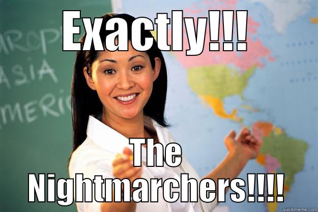 EXACTLY!!! THE NIGHTMARCHERS!!!! Unhelpful High School Teacher