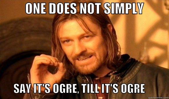           ONE DOES NOT SIMPLY                     SAY IT'S OGRE, TILL IT'S OGRE           Misc