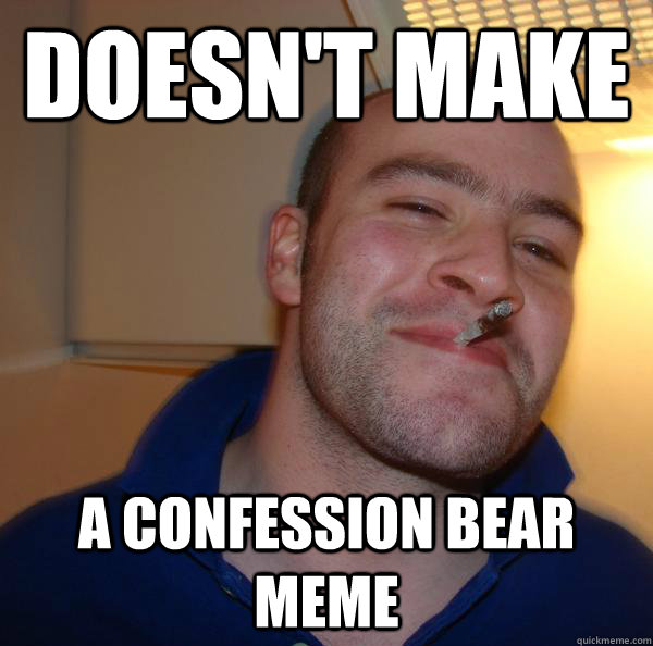 Doesn't make a confession bear meme - Doesn't make a confession bear meme  Misc