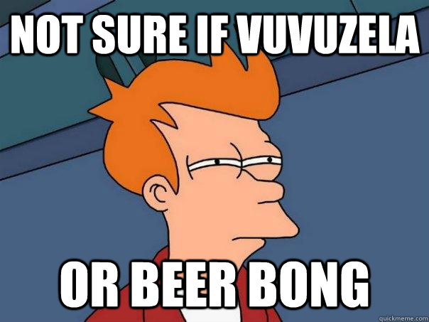 Not sure if VuVuzela or beer bong  Futurama Fry