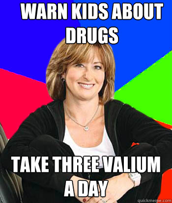 Warn kids about drugs take three valium a day  Sheltering Suburban Mom