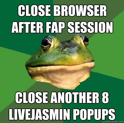 Close browser after FAP session Close another 8 livejasmin popups - Close browser after FAP session Close another 8 livejasmin popups  Foul Bachelor Frog