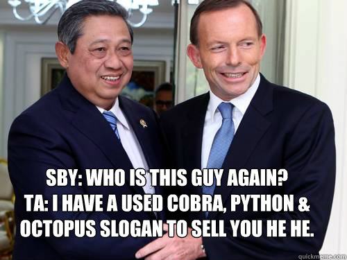 SBY: Who is this guy again?
TA: I have a used cobra, python & octopus slogan to sell you he he.  