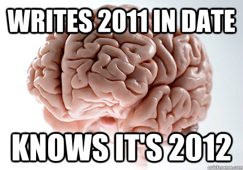 WRITES 2011 IN DATE KNOWS IT'S 2012  Scumbag Brain