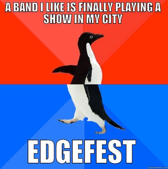 A BAND I LIKE IS FINALLY PLAYING A SHOW IN MY CITY EDGEFEST Socially Awesome Awkward Penguin