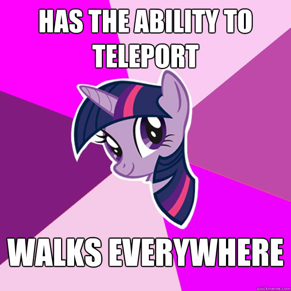 Has the ability to  teleport Walks everywhere  Twilight Sparkle