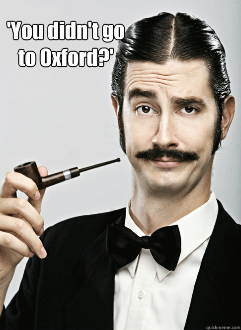 'You didn't go to Oxford?'  - 'You didn't go to Oxford?'   Le Snob