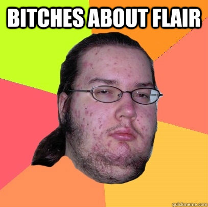 BITCHES ABOUT FLAIR  - BITCHES ABOUT FLAIR   Butthurt Dweller