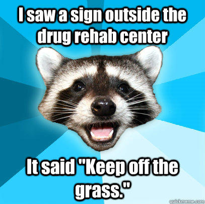 I saw a sign outside the drug rehab center It said 