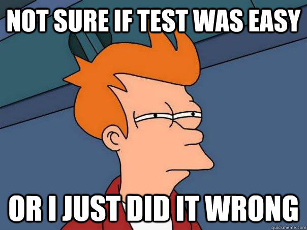 Not sure if test was easy Or i just did it wrong  Futurama Fry