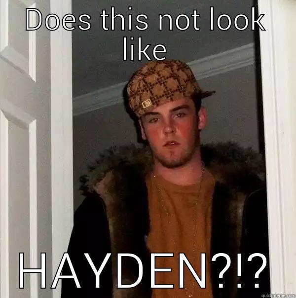 Hayden Twim - DOES THIS NOT LOOK LIKE HAYDEN?!? Scumbag Steve