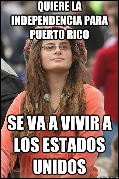 Quiere la independencia para Puerto Rico se va a vivir a los Estados unidos  liberal college girl