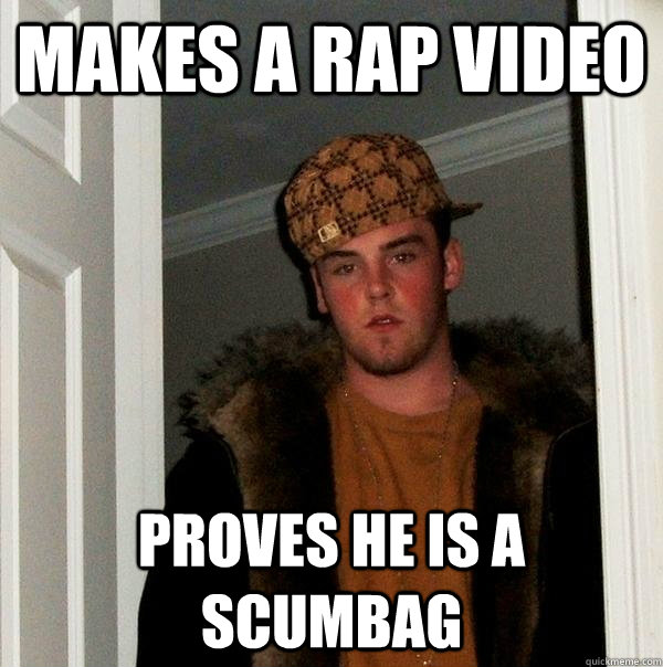 MAKES a RAP VIDEO Proves he is a scumbag  Scumbag Steve