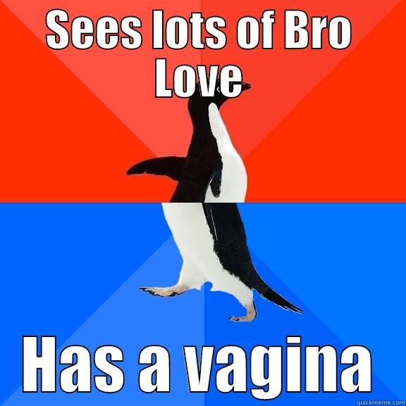 Bro Love with vagina - SEES LOTS OF BRO LOVE HAS A VAGINA Socially Awesome Awkward Penguin