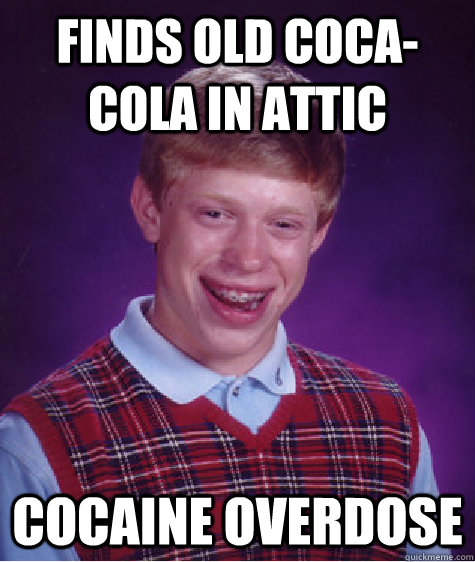 Finds Old Coca-cola in attic Cocaine Overdose  Bad Luck Brian