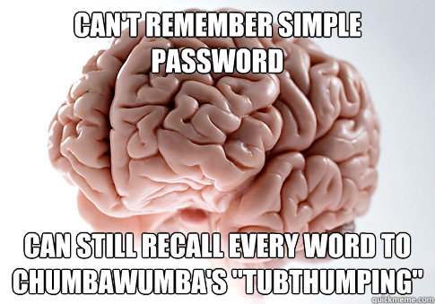 can't remember simple password can still recall every word to  chumbawumba's 