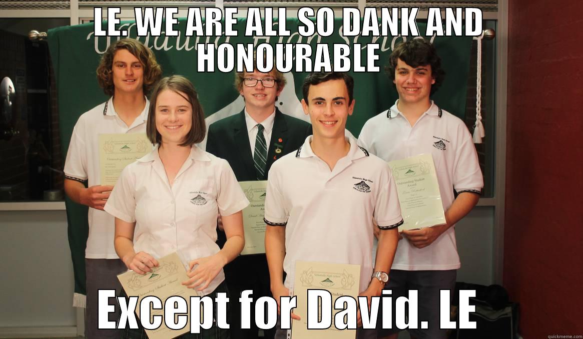 LE. WE ARE ALL SO DANK AND HONOURABLE EXCEPT FOR DAVID. LE Misc