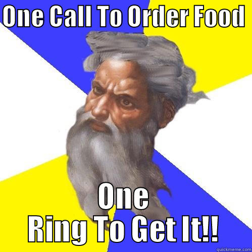 ONE CALL TO ORDER FOOD  ONE RING TO GET IT!! Advice God