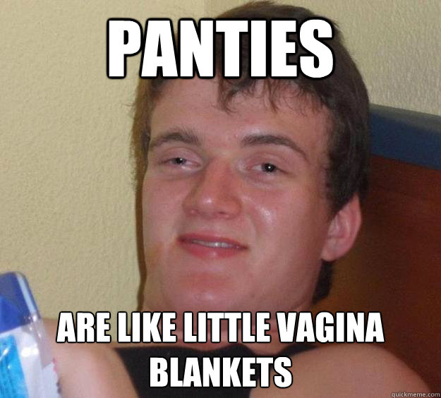 Panties are like little vagina blankets - Panties are like little vagina blankets  10 Guy