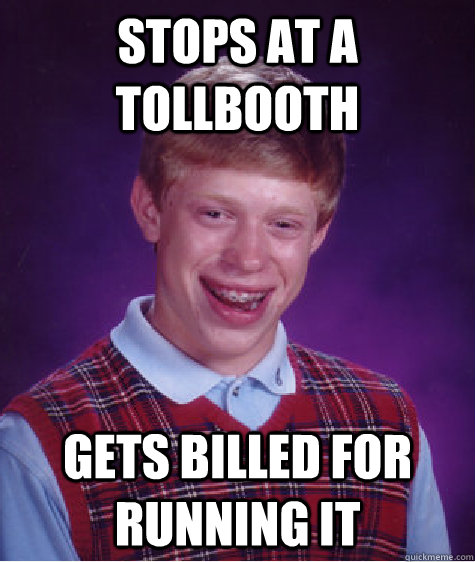 Stops at a tollbooth gets billed for running it  Bad Luck Brian