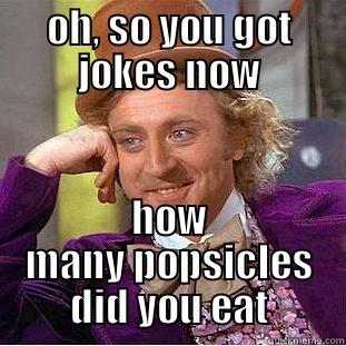 popsicle wonka - OH, SO YOU GOT JOKES NOW HOW MANY POPSICLES DID YOU EAT Condescending Wonka