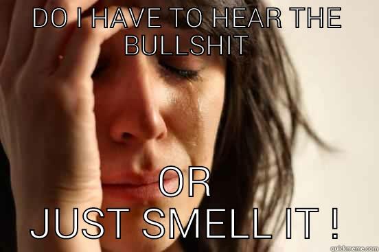 DO I HAVE TO HEAR THE BULLSHIT OR JUST SMELL IT ! First World Problems